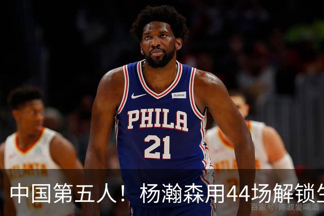 中国第五人！杨瀚森用44场解锁生涯100分，王治郅用了22场，那姚明和易建联呢？