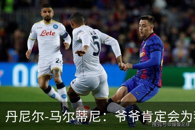 丹尼尔-马尔蒂尼：爷爷肯定会为我的表现高兴，家人是力量源泉
