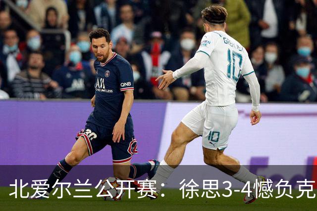 北爱尔兰公开赛：徐思3-4憾负克雷吉，张安达和四届世界冠军无缘16强
