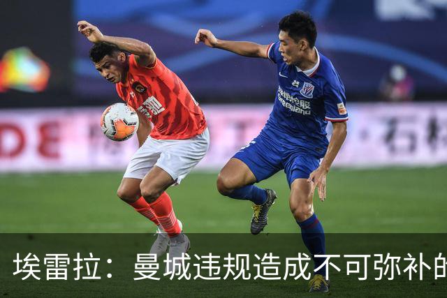 埃雷拉：曼城违规造成不可弥补的伤害，穆帅能拿亚军很了不起