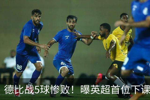 德比战5球惨败！曝英超首位下课主帅浮现 上任仅3个月