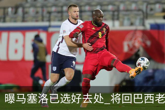 曝马塞洛已选好去处 将回巴西老东家踢球