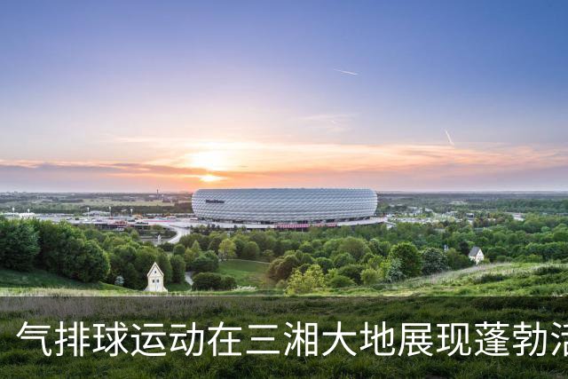 气排球运动在三湘大地展现蓬勃活力-国际在线