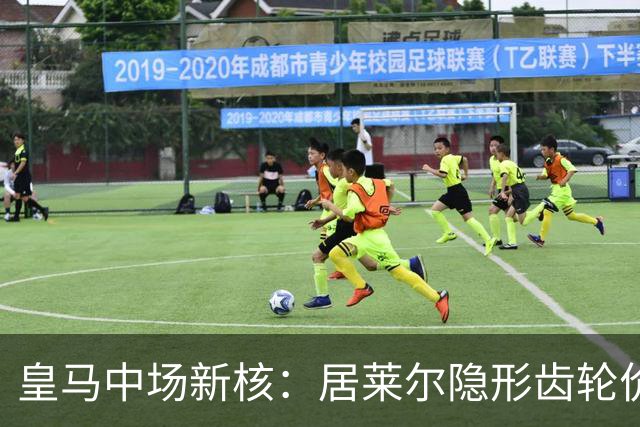 皇马中场新核：居莱尔隐形齿轮价值解析