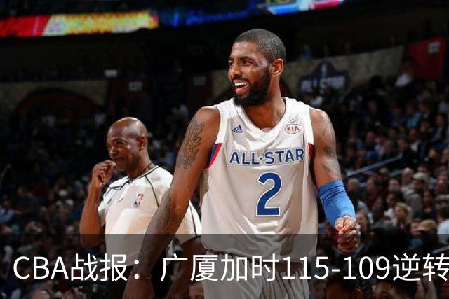 CBA战报：广厦加时115-109逆转山西，雷琼-塔克44+12+9
