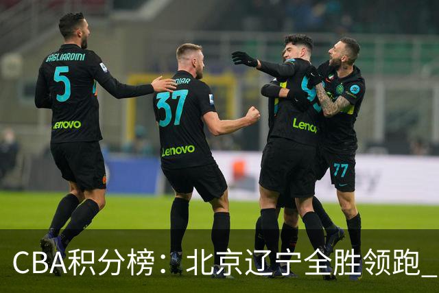 CBA积分榜：北京辽宁全胜领跑 两支球队未尝胜绩